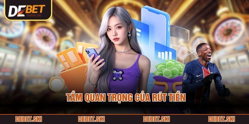 Tầm quan trọng của rút tiền